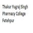 Thakur Yugraj Singh Pharmacy College, Fatehpur