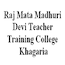 Raj Mata Madhuri Devi Teacher Training College, Khagaria