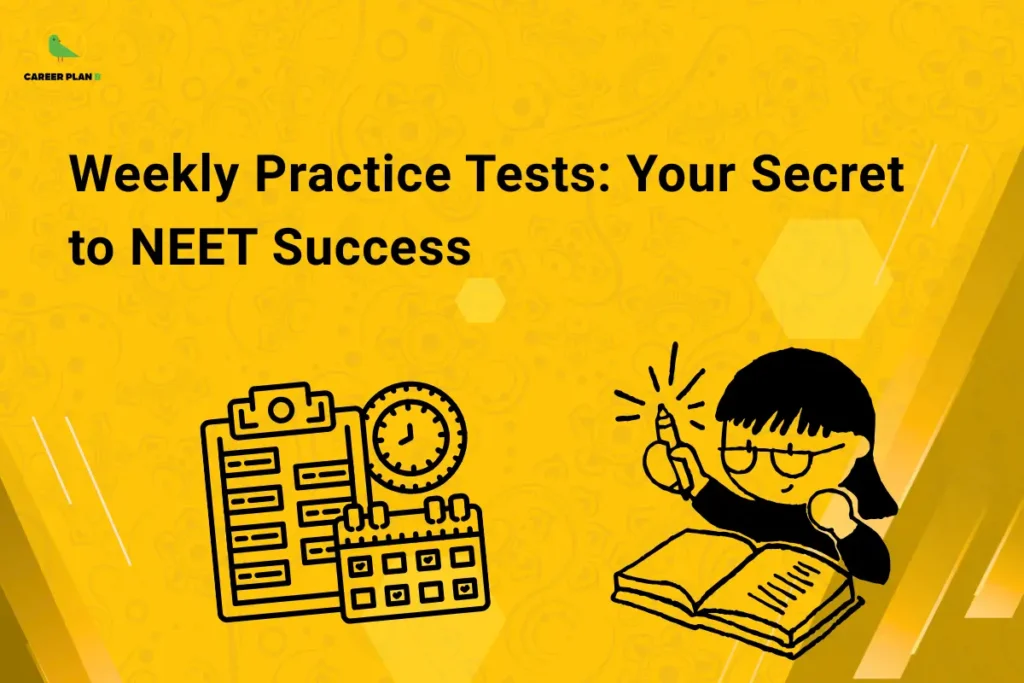 This image contains a bright yellow background with subtle decorative patterns, giving it a bold and visually engaging appearance. In the top left corner, there is the “CAREER PLAN B” logo featuring a green bird inside a yellow circle with the text “CAREER PLAN B,” where “CAREER PLAN” is in black and “B” is in green. Across the upper section, bold black text reads “Weekly Practice Tests: Your Secret to NEET Success.” In the lower section, there are illustrations of a clipboard with a calendar and clock, along with a student studying with a book, representing regular practice, time management, and preparation for NEET success.