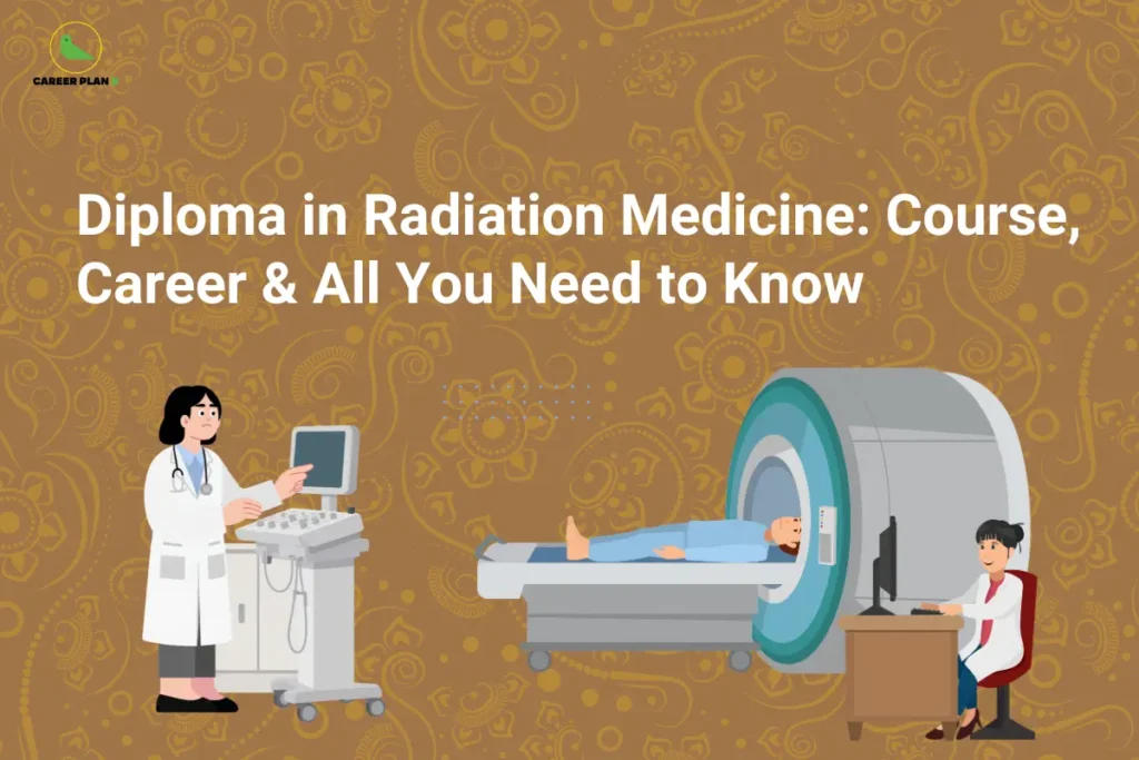 This image contains a brown background with intricate floral and paisley-style patterns, giving it a decorative and informative appearance. In the top left corner, there is the “CAREER PLAN B” logo featuring a green bird inside a yellow circle with the text “CAREER PLAN B,” where “CAREER PLAN” is in black and “B” is in green. Across the upper section, bold white text reads “Diploma in Radiation Medicine: Course, Career & All You Need to Know.” In the lower section, there are illustrations of a doctor operating an ultrasound machine on the left, a patient lying inside a large medical scanning machine in the center, and another medical professional working on a computer on the right, representing diagnostic imaging and radiation-based medical practices.