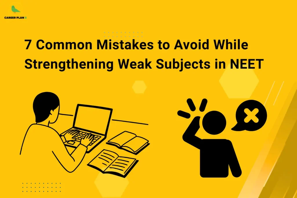 This image contains a bright yellow background with subtle hexagonal and dotted design elements, giving it a clean and visually engaging appearance. In the top left corner, there is the “CAREER PLAN B” logo featuring a green bird inside a yellow circle with the text “CAREER PLAN B,” where “CAREER PLAN” is in black and “B” is in green. Across the upper section, bold black text reads “7 Common Mistakes to Avoid While Strengthening Weak Subjects in NEET.” In the lower section, there is an illustration of a student studying on a laptop with books placed nearby on the left side, while on the right side there is a silhouette of a person with a confusion symbol and a cross mark, representing mistakes, confusion, and the importance of avoiding errors while improving weak subjects for NEET.