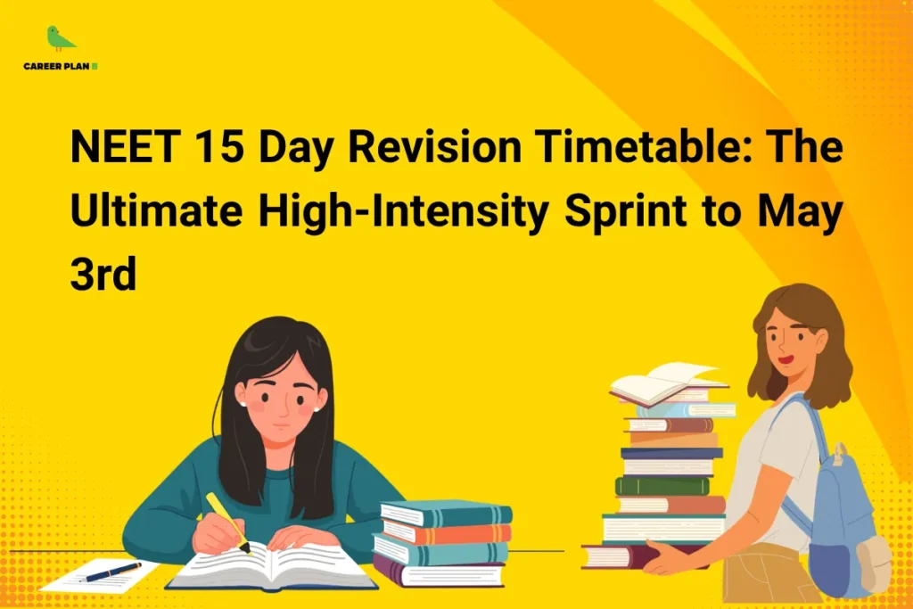 this image contains Career Plan B logo at top left and headline “NEET 15 Day Revision Timetable: The Ultimate High-Intensity Sprint to May 3rd” on a yellow background, with illustrations of a student writing in a notebook with books stacked beside her and another student carrying a pile of books, representing intensive revision planning and last-minute exam preparation strategy