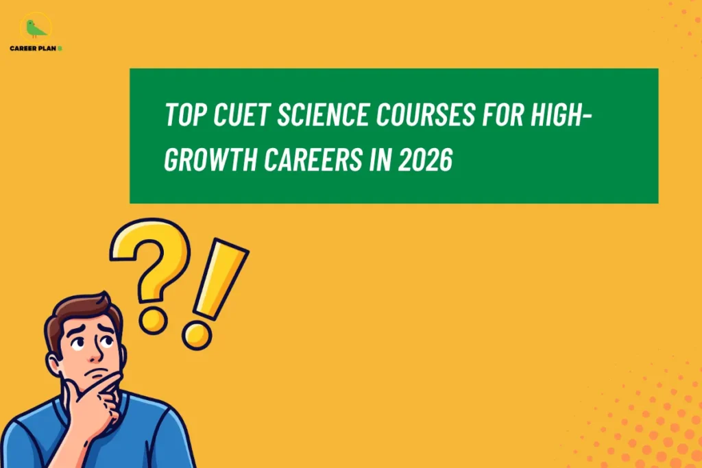 This image contains a bright orange background with a clean and modern design featuring dotted accents. In the top left corner, there is the “CAREER PLAN B” logo featuring a green bird inside a yellow circle with the text “CAREER PLAN B,” where “CAREER PLAN” is in black and “B” is in green. Across the upper section, a green rectangular banner displays bold white text reading “TOP CUET SCIENCE COURSES FOR HIGH-GROWTH CAREERS IN 2026.” On the lower-left side, an illustration of a person with a confused expression along with question and exclamation marks is shown, indicating guidance in choosing the best science courses for future career growth.